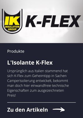 L'Isolante K-Flex. Ursprünglich aus Italien stammend hat sich K-Flex zum Geheimtipp in Sachen Camperisolierung entwickelt, bekommt man doch hier einwandfreie technische Eigenschaften zum ausgezeichneten Preis!